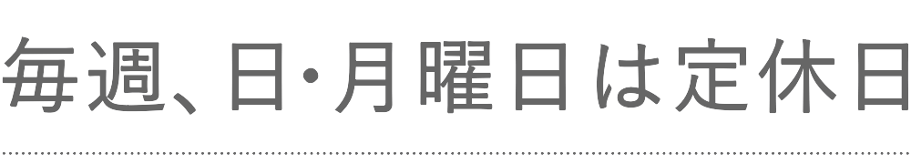 毎週、日・月曜日は定休日